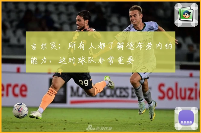 吉尔莫：所有人都了解德布劳内的能力，这对球队非常重要