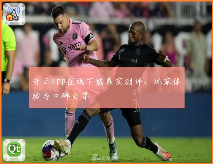 开云app在线下载真实测评,玩家体验与口碑分享