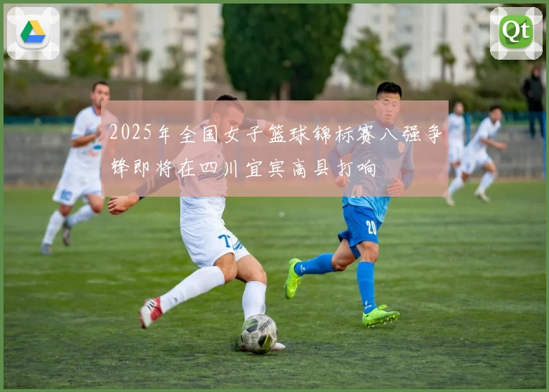 2025年全国女子篮球锦标赛八强争锋即将在四川宜宾高县打响
