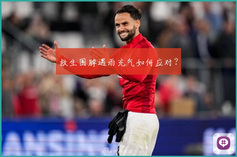 救生围脖遇雨充气如何应对？