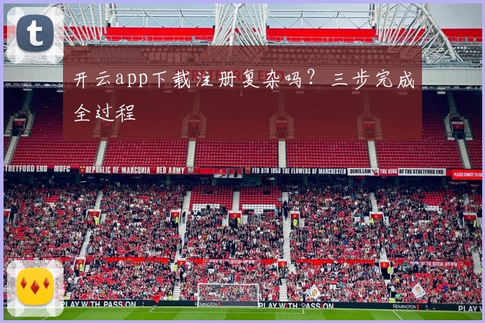 开云app下载注册复杂吗?三步完成全过程