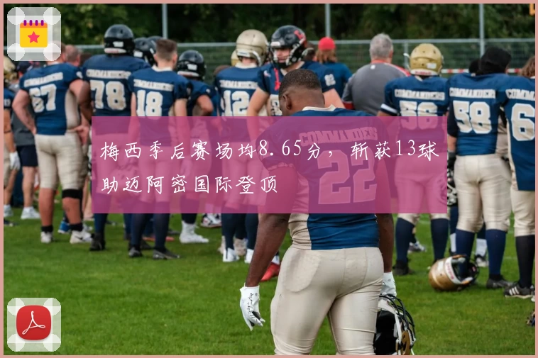 梅西季后赛场均8.65分，斩获13球助迈阿密国际登顶